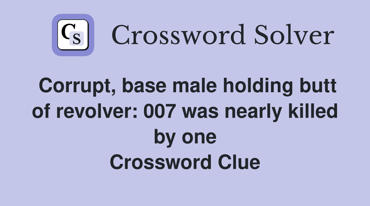 Corrupt, base male holding butt of revolver 007 was nearly killed by